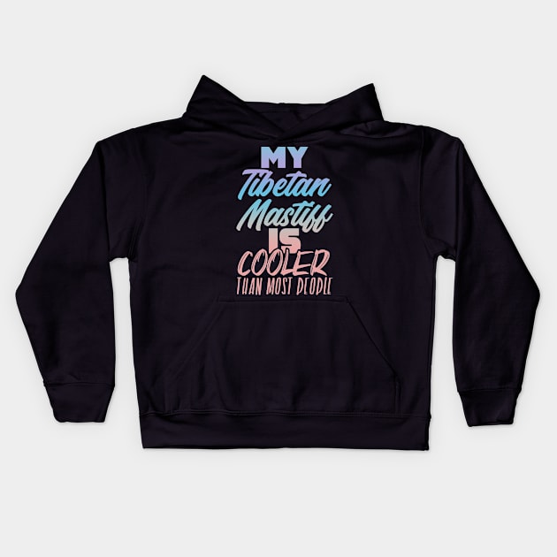 My Tibetan Mastiff is better. Perfect present for mother dad friend him or her Kids Hoodie by SerenityByAlex